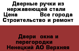 Дверные ручки из нержавеющей стали › Цена ­ 2 500 - Все города Строительство и ремонт » Двери, окна и перегородки   . Ненецкий АО,Верхняя Пеша д.